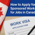 How to Apply for a Sponsored Work Visa for Jobs in Canada: A Step-by-Step Guide sponsored work