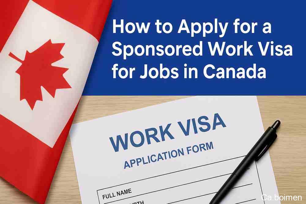 How to Apply for a Sponsored Work Visa for Jobs in Canada: A Step-by-Step Guide sponsored work